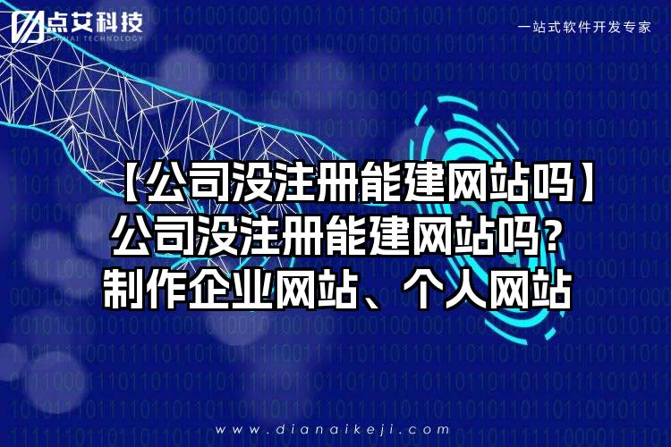 【公司没注册能建网站吗】公司没注册能建网站吗？制作企业网站、个人网站