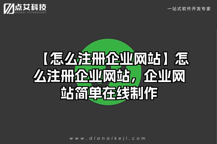 【怎么注册企业网站】怎么注册企业网站，企业网站简单在线制作