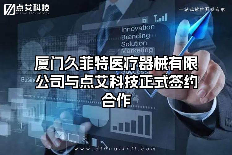 厦门久菲特医疗器械有限公司与点艾科技正式签约合作