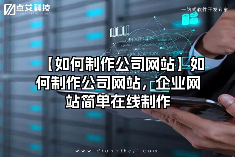 【如何制作公司网站】如何制作公司网站，企业网站简单在线制作