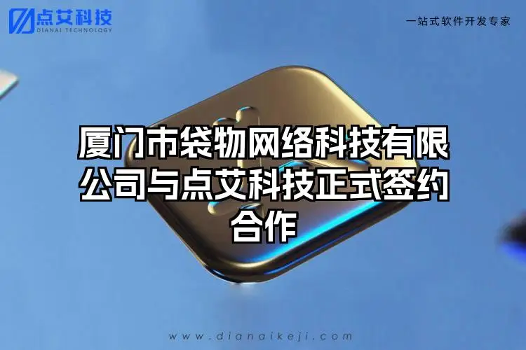 厦门市袋物网络科技有限公司与点艾科技正式签约合作