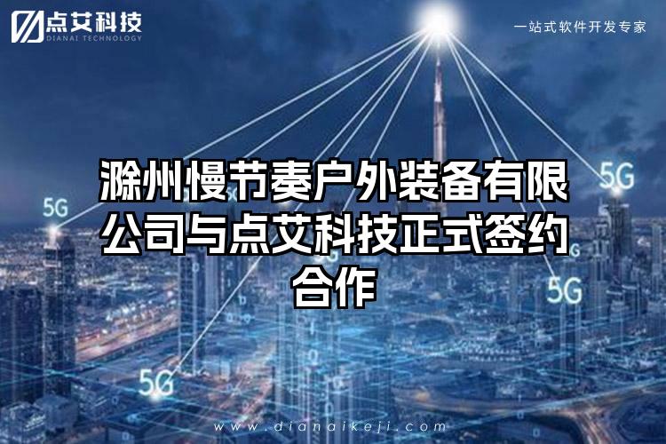 滁州慢节奏户外装备有限公司与点艾科技正式签约合作