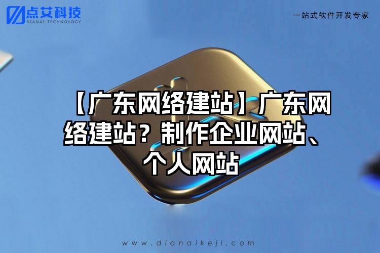 【广东网络建站】广东网络建站？制作企业网站、个人网站