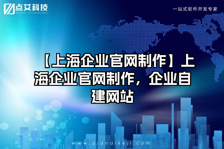【上海企业官网制作】上海企业官网制作，企业自建网站