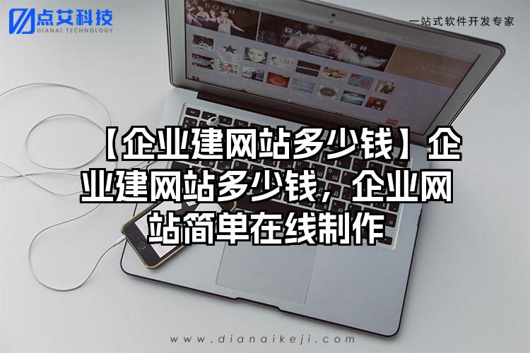 【企业建网站多少钱】企业建网站多少钱，企业网站简单在线制作