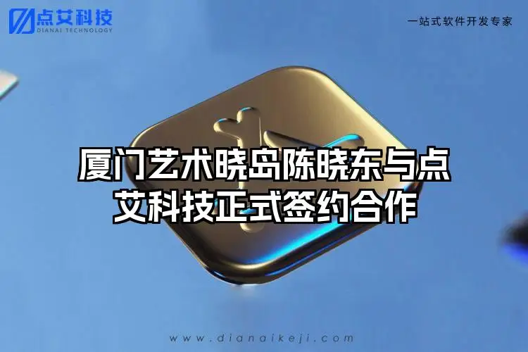 厦门艺术晓岛陈晓东与点艾科技正式签约合作