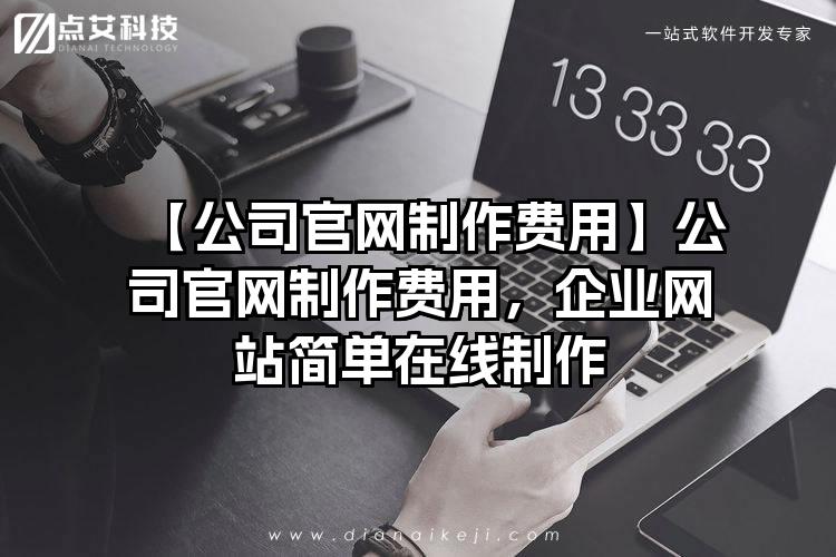 【公司官网制作费用】公司官网制作费用，企业网站简单在线制作