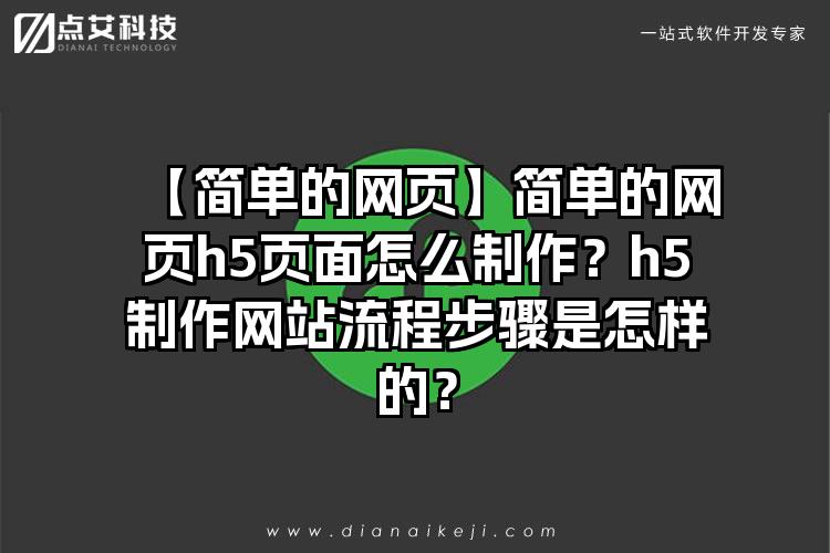 【简单的网页】简单的网页h5页面怎么制作？h5制作网站流程步骤是怎样的？