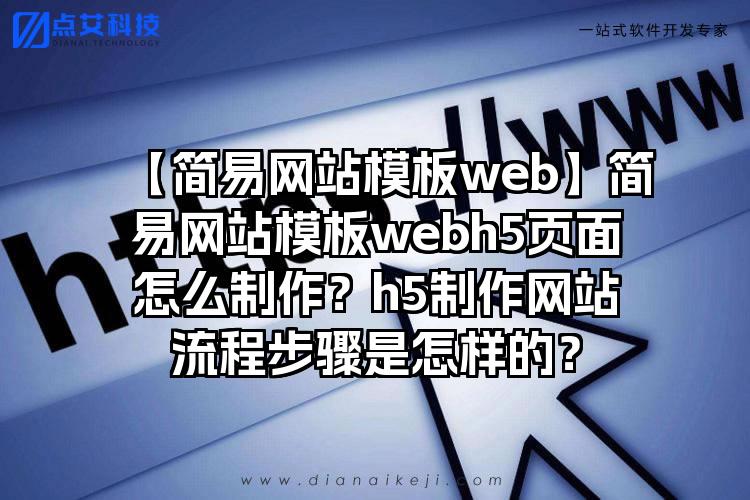 【简易网站模板web】简易网站模板webh5页面怎么制作？h5制作网站流程步骤是怎样的？