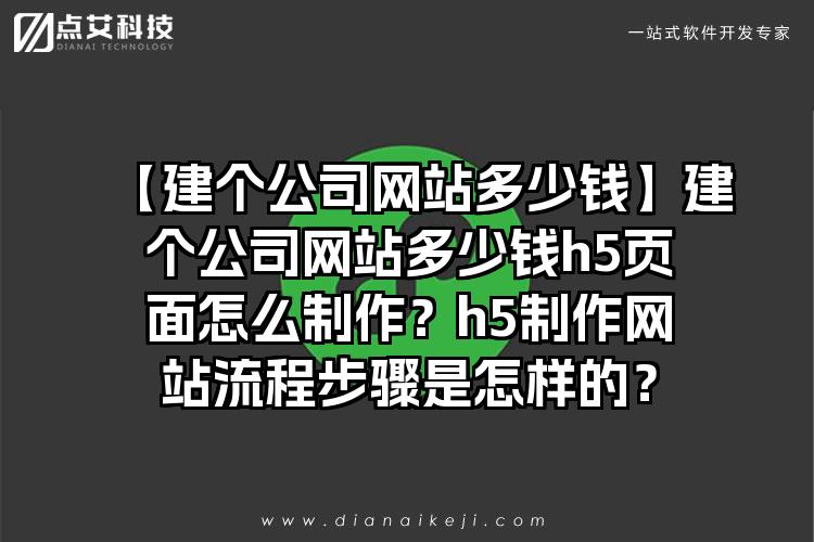 【建个公司网站多少钱】建个公司网站多少钱h5页面怎么制作？h5制作网站流程步骤是怎样的？