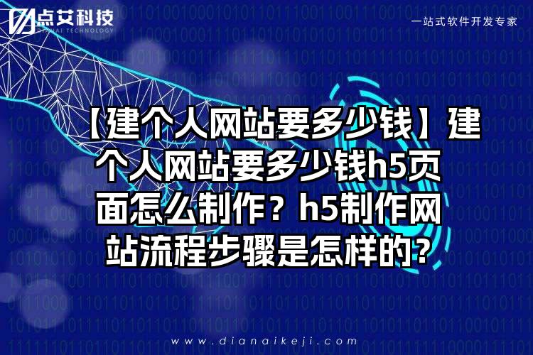 【建个人网站要多少钱】建个人网站要多少钱h5页面怎么制作？h5制作网站流程步骤是怎样的？