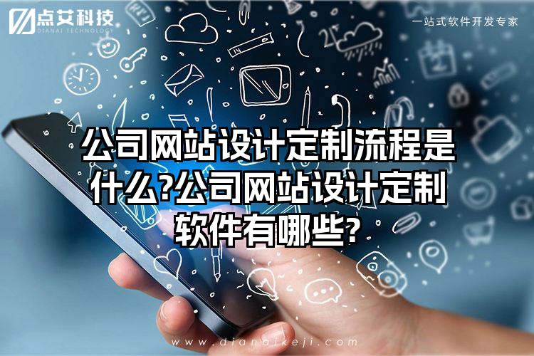 公司网站设计定制流程是什么?公司网站设计定制软件有哪些?