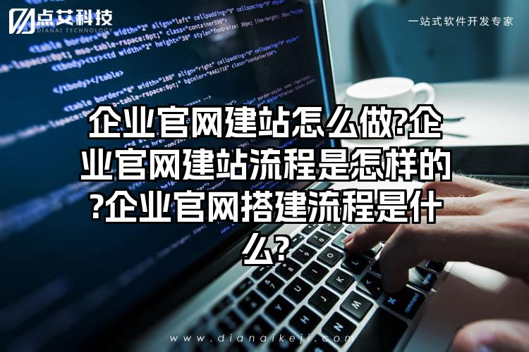 企业官网建站怎么做?企业官网建站流程是怎样的?企业官网搭建流程是什么?