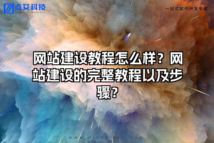网站建设教程怎么样？网站建设的完整教程以及步骤？