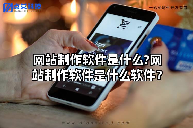 网站制作软件是什么?网站制作软件是什么软件？