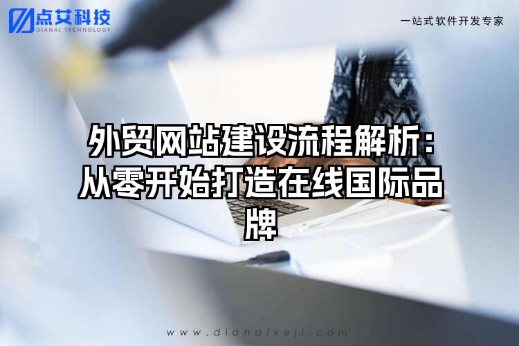 外贸网站建设流程解析：从零开始打造在线国际品牌