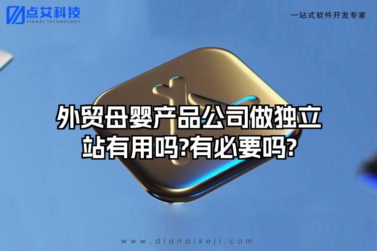 外贸母婴产品公司做独立站有用吗?有必要吗?