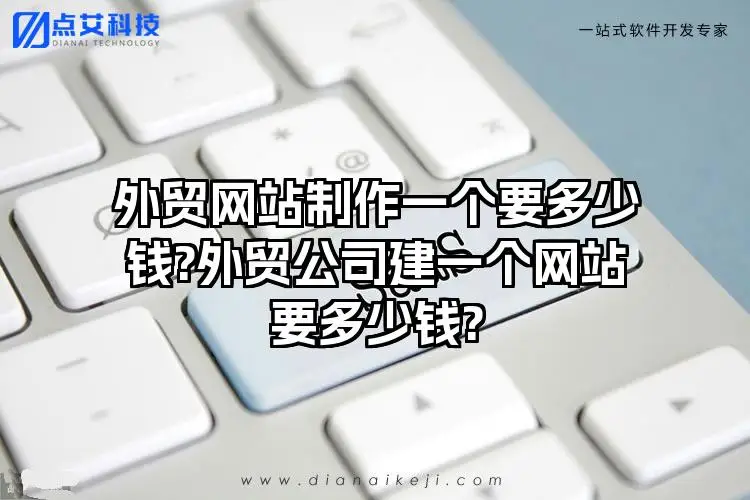 外贸网站制作一个要多少钱?外贸公司建一个网站要多少钱?