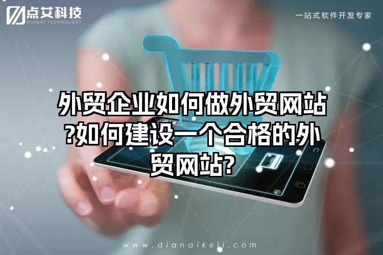 外贸企业如何做外贸网站?如何建设一个合格的外贸网站?